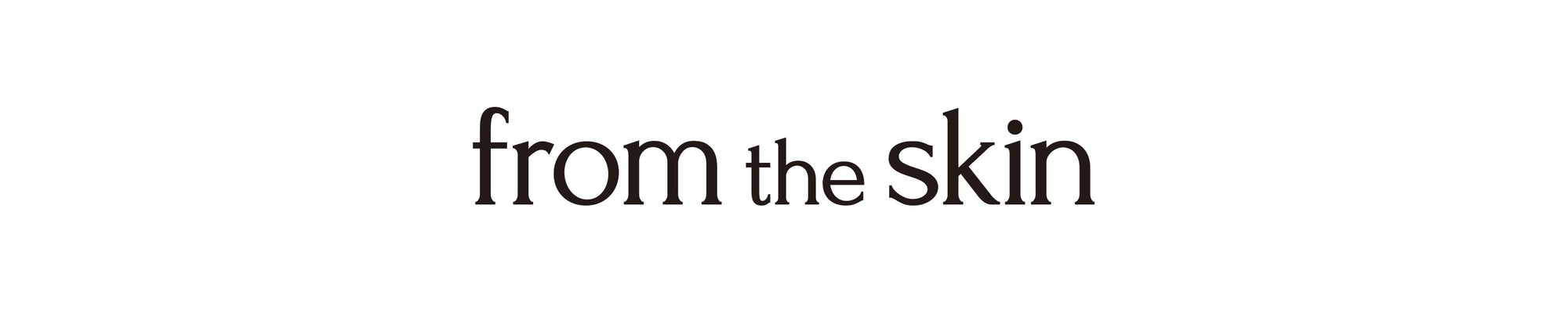 FROM THE SKIN
